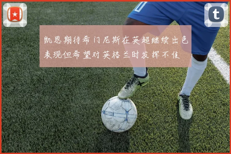 凯恩期待希门尼斯在英超继续出色表现但希望对英格兰时发挥不佳