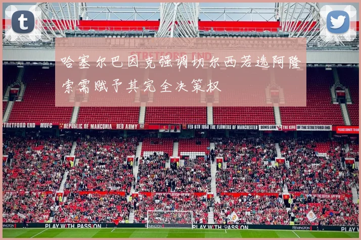 哈塞尔巴因克强调切尔西若选阿隆索需赋予其完全决策权