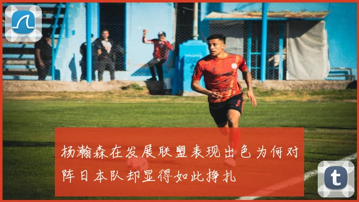杨瀚森在发展联盟表现出色为何对阵日本队却显得如此挣扎