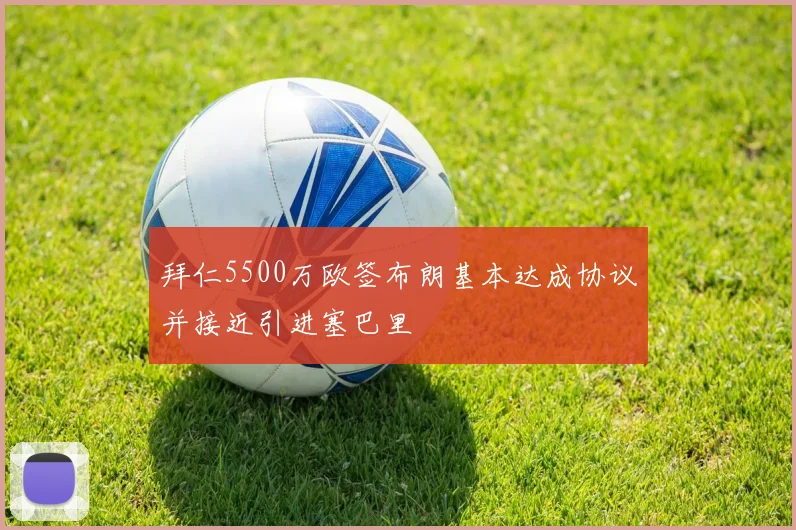 拜仁5500万欧签布朗基本达成协议并接近引进塞巴里