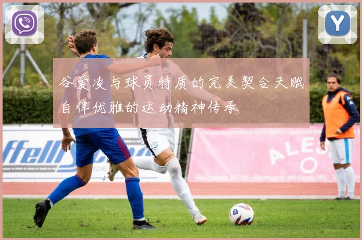 谷爱凌与球员特质的完美契合天赋自律优雅的运动精神传承